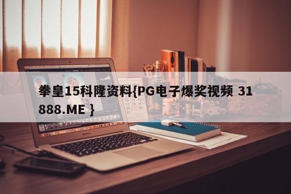 拳皇15科隆资料{PG电子爆奖视频 31888.ME }