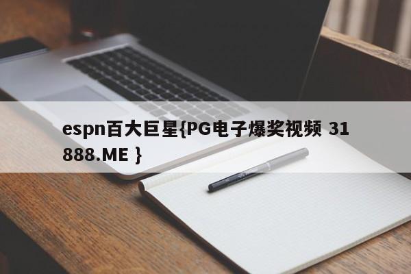 espn百大巨星{PG电子爆奖视频 31888.ME }