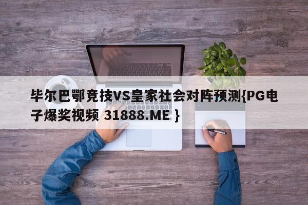 毕尔巴鄂竞技VS皇家社会对阵预测{PG电子爆奖视频 31888.ME }