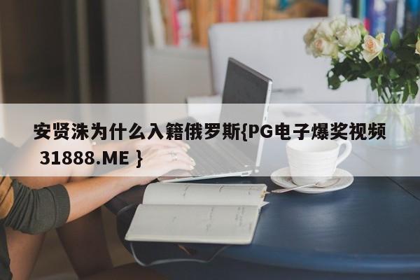 安贤洙为什么入籍俄罗斯{PG电子爆奖视频 31888.ME }
