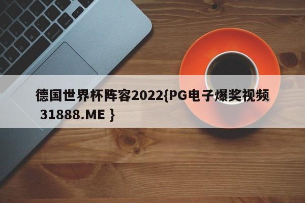 德国世界杯阵容2022{PG电子爆奖视频 31888.ME }