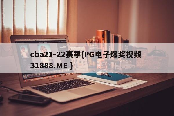cba21-22赛季{PG电子爆奖视频 31888.ME }