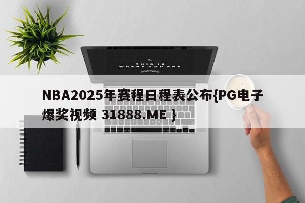 NBA2025年赛程日程表公布{PG电子爆奖视频 31888.ME }