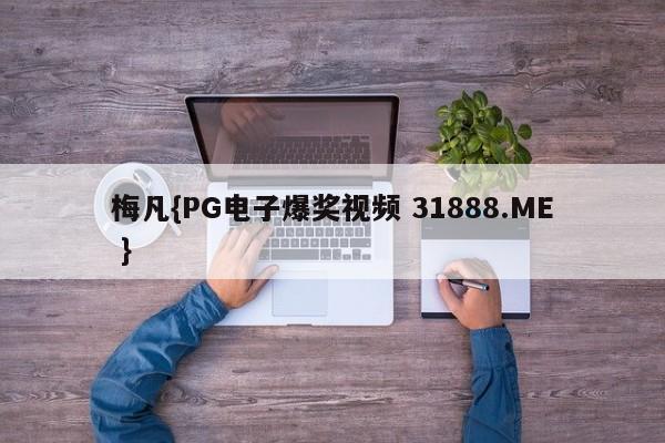 梅凡{PG电子爆奖视频 31888.ME }