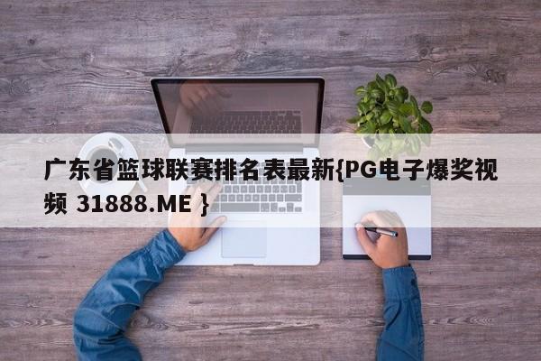 广东省篮球联赛排名表最新{PG电子爆奖视频 31888.ME }