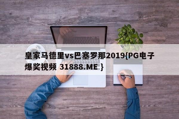皇家马德里vs巴塞罗那2019{PG电子爆奖视频 31888.ME }