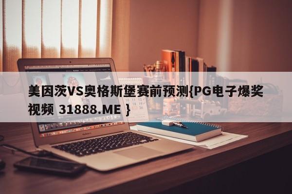 美因茨VS奥格斯堡赛前预测{PG电子爆奖视频 31888.ME }