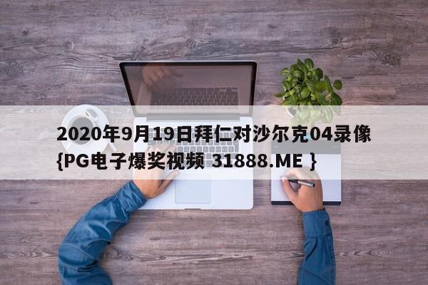 2020年9月19日拜仁对沙尔克04录像{PG电子爆奖视频 31888.ME }