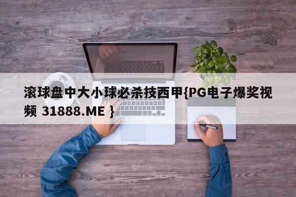 滚球盘中大小球必杀技西甲{PG电子爆奖视频 31888.ME }