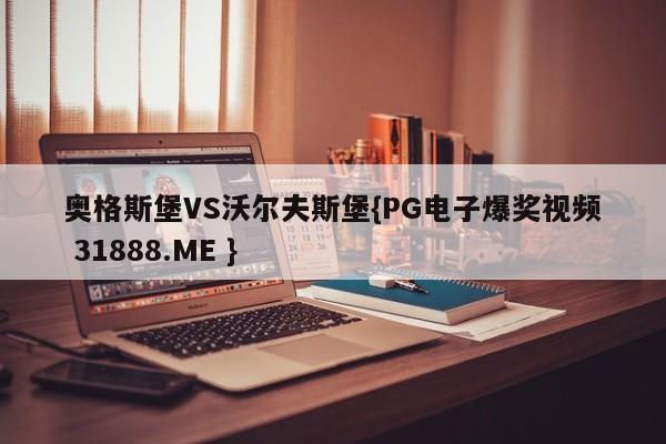 奥格斯堡VS沃尔夫斯堡{PG电子爆奖视频 31888.ME }