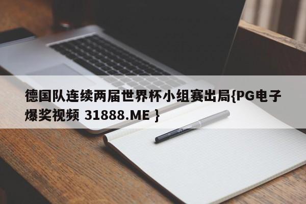 德国队连续两届世界杯小组赛出局{PG电子爆奖视频 31888.ME }