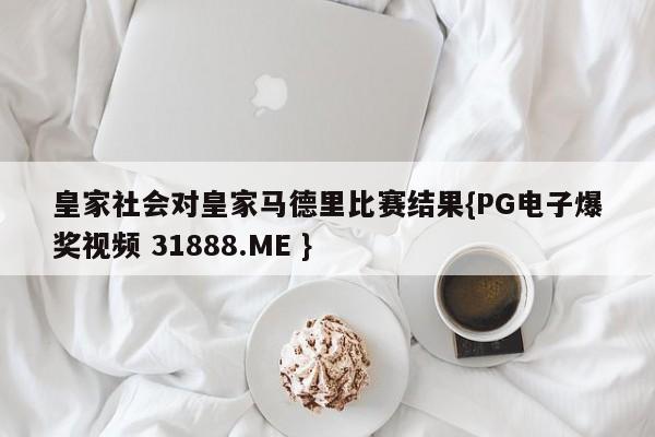 皇家社会对皇家马德里比赛结果{PG电子爆奖视频 31888.ME }