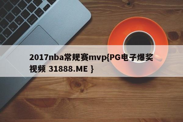 2017nba常规赛mvp{PG电子爆奖视频 31888.ME }