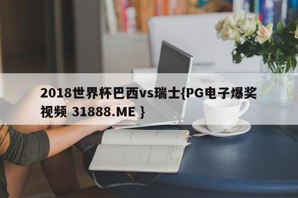 2018世界杯巴西vs瑞士{PG电子爆奖视频 31888.ME }