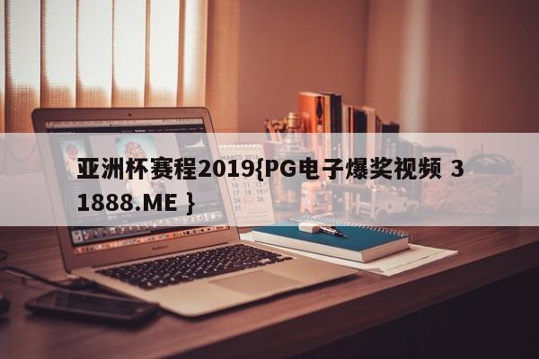 亚洲杯赛程2019{PG电子爆奖视频 31888.ME }