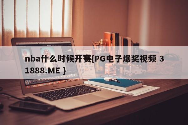 nba什么时候开赛{PG电子爆奖视频 31888.ME }